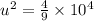 u^2=\frac{4}{9}\times 10^4