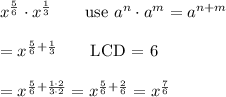 x^\frac{5}{6}\cdot x^\frac{1}{3}\qquad\text{use}\ a^n\cdot a^m=a^{n+m}\\\\=x^{\frac{5}{6}+\frac{1}{3}}\qquad\text{LCD = 6}\\\\=x^{\frac{5}{6}+\frac{1\cdot2}{3\cdot2}}=x^{\frac{5}{6}+\frac{2}{6}}=x^{\frac{7}{6}}