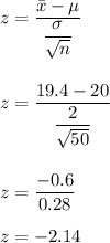 z=\dfrac{\bar{x}-\mu}{\dfrac{\sigma}{\sqrt{n}}}\\\\\\z=\dfrac{19.4-20}{\dfrac{2}{\sqrt{50}}}\\\\\\z=\dfrac{-0.6}{0.28}\\\\z=-2.14