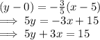 ( y - 0) =  -\frac{3}{5} (x -5)\\\implies 5 y = -3x + 15\\\implies 5 y + 3x = 15