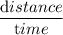 \dfrac{\textrm distance}{\textrm time}