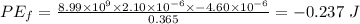 PE_{f} = \frac{8.99\times 10^{9}\times 2.10\times 10^{- 6}\times - 4.60\times 10^{- 6}}{0.365} = - 0.237\ J