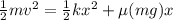 \frac{1}{2}mv^2 = \frac{1}{2}kx^2+\mu(mg)x