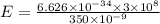 E=\frac{6.626\times 10^{-34}\times 3\times 10^8}{350\times 10^{-9}}