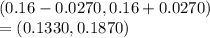 (0.16-0.0270, 0.16+0.0270)\\=(0.1330, 0.1870)