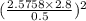 (\frac{2.5758&#10;\times2.8}{0.5})^2