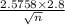 \frac{2.5758&#10;\times2.8}{\sqrt{n}}