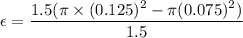 \epsilon=\dfrac{1.5(\pi\times(0.125)^2-\pi(0.075)^2)}{1.5}