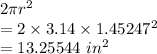 2\pi r^2\\ =2\times 3.14\times 1.45247^2\\ =13.25544\ in^2