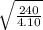 \sqrt{\frac{240}{4.10} }