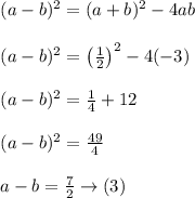 \begin{array}{l}{(a-b)^{2}=(a+b)^{2}-4 a b} \\\\ {(a-b)^2=\left(\frac{1}{2}\right)^{2}-4(-3)} \\\\ {(a-b)^2=\frac{1}{4}+12} \\\\ {(a-b)^2=\frac{49}{4}} \\\\ {a-b=\frac{7}{2} \rightarrow(3)}\end{array}
