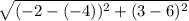 \sqrt{(-2-(-4))^{2}+(3-6)^{2}}