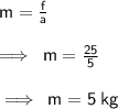 \sf{m =  \frac{f}{a} } \\  \\  \implies \:  \sf{m =  \frac{25}{5} } \\  \\  \huge{ \implies \:  \sf{m = 5 \: kg}}