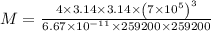 M=\frac{4\times 3.14 \times 3.14\times \left ( 7\times 10^{5} \right )^{3}}{6.67\times 10^{-11}\times 259200\times 259200}