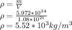 \rho = \frac{m}{V}\\\rho = \frac{5.972*10^{24}}{1.08*10^{21}}\\\rho = 5.52*10^3kg/m^3