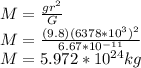 M = \frac{gr^2}{G} \\M = \frac{(9.8)(6378*10^3)^2}{6.67*10^{-11}} \\M = 5.972*10^{24}kg