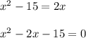 x^{2} -15=2x\\\\x^{2} -2x-15=0