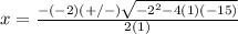 x=\frac{-(-2)(+/-)\sqrt{-2^{2}-4(1)(-15)}} {2(1)}