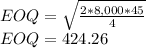 EOQ=\sqrt{\frac{2*8,000*45}{4}}\\EOQ =424.26