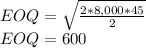 EOQ=\sqrt{\frac{2*8,000*45}{2}}\\EOQ =600