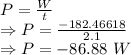 P=\frac{W}{t}\\\Rightarrow P=\frac{-182.46618}{2.1}\\\Rightarrow P=-86.88\ W