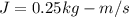 J=0.25 kg-m/s