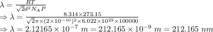 \lambda=\frac{RT}{\sqrt2d^2N_AP}\\\Rightarrow \lambda=\frac{8.314\times 273.15}{\sqrt2 \pi \times (2\times 10^{-10})^2\times 6.022\times 10^{23}\times 100000}\\\Rightarrow \lambda=2.12165\times 10^{-7}\ m=212.165\times 10^{-9}\ m=212.165\ nm