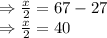 \Rightarrow\frac{x}{2}=67-27\\\Rightarrow\frac{x}{2}=40