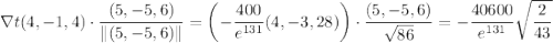 \nabla t(4,-1,4)\cdot\dfrac{(5,-5,6)}{\|(5,-5,6)\|}=\left(-\dfrac{400}{e^{131}}(4,-3,28)\right)\cdot\dfrac{(5,-5,6)}{\sqrt{86}}=-\dfrac{40600}{e^{131}}\sqrt{\dfrac2{43}}