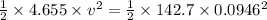 \frac{1}{2}\times 4.655\times v^2=\frac{1}{2}\times 142.7\times 0.0946^2