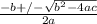 \frac{-b+/- \sqrt{ b^{2}-4ac } }{2a}