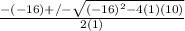 \frac{-(-16)+/- \sqrt{ (-16)^{2}-4(1)(10) } }{2(1)}