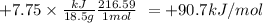 +7.75\times\frac{kJ}{18.5 g}\frac{216.59}{1mol} \,\,= +90.7 kJ/mol