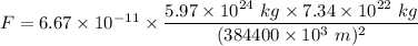 F=6.67\times 10^{-11}\times \dfrac{5.97\times 10^{24}\ kg\times 7.34\times 10^{22}\ kg}{(384400\times 10^3\ m)^2}