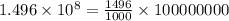 1.496\times 10^{8}=\frac{1496}{1000}\times 100000000