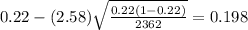 0.22 - (2.58)\sqrt{\frac{0.22(1-0.22)}{2362}}=0.198