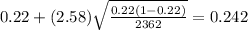 0.22 + (2.58)\sqrt{\frac{0.22(1-0.22)}{2362}}=0.242