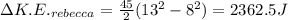 \Delta K.E._{rebecca}=\frac{45}{2}(13^2-8^2)=2362.5 J