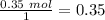 \frac{0.35~mol}{1}=0.35