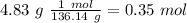 4.83~g~\frac{1~mol}{136.14~g}=0.35~mol