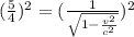 (\frac{5}{4})^{2} = (\frac{1}{\sqrt{1 - \frac{v^{2}}{c^{2}}}})^{2}