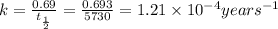 k=\frac{0.69}{t_{\frac{1}{2}}}=\frac{0.693}{5730}=1.21\times 10^{-4}years^{-1}