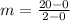 m=\frac{20-0}{2-0}