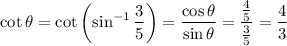 \cot\theta=\cot\left(\sin^{-1}\dfrac35\right)=\dfrac{\cos\theta}{\sin\theta}=\dfrac{\frac45}{\frac35}=\dfrac43