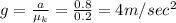 g=\frac{a}{\mu _k}=\frac{0.8}{0.2}=4m/sec^2