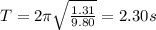 T=2\pi \sqrt{\frac{1.31}{9.80}}=2.30 s