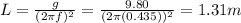 L=\frac{g}{(2\pi f)^2}=\frac{9.80}{(2\pi (0.435))^2}=1.31 m