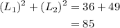 \begin{aligned}(L_{1})^{2}+(L_{2})^{2}&=36+49\\&=85\end{aligned}