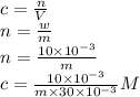 c=\frac{n}{V}\\ n=\frac{w}{m}\\ n=\frac{10\times10^{-3}}{m}\\c=\frac{10\times10^{-3}}{m\times30\times10^{-3}}M