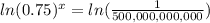 ln(0.75)^x=ln(\frac{1}{500,000,000,000})